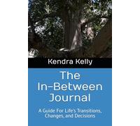 The In-Between Journal: A Guide For Life's Transitions, Changes, and Decisions