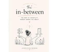 The In-Between Journal & Guide: For the Part of Infertility Nobody Warns You About