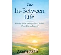 The In-Between Life: Finding Hope, Strength and Growth When Life Feels Stuck
