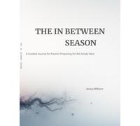 The In Between Season: A Guided Journal for Parents Preparing for the Empty Nest