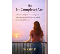 The In(Complete) Arc: A Patient's Perspective on Living with Schizophrenia and the Gaps in India's Mental Health System