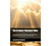 The In-House Timeshare Bible: A Step-by-Step Guide to Mastering Timeshare Sales, Closing More Deals, and Creating a Life of Financial Freedom