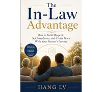 The In-Law Advantage: How to Build Respect, Set Boundaries, and Create Peace With Your Partner’s Parents