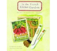 The In the French Kitchen Garden: The Joys of Cultivating a Potager