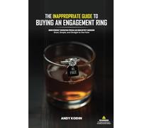 The Inappropriate Guide to Buying an Engagement Ring: Irreverent Wisdom from an Industry Insider-Short, Simple and Straight to the Point