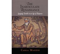The Inarticulate Renaissance: Language Trouble in an Age of Eloquence