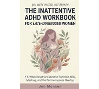 The Inattentive ADHD Workbook for Late-Diagnosed Women: A 6-Week Reset for Executive Function, RSD, Masking, and the Perimenopause Overlap