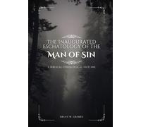 The Inaugurated Eschatology of the Man of Sin: A Biblical-Theological Outline