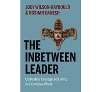 The Inbetween Leader : Cultivating Courage and Unity in a Complex World