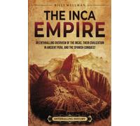 The Inca Empire: An Enthralling Overview of the Incas, Their Civilization in Ancient Peru, and the Spanish Conquest (Mesoamerica)