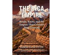 The Inca Empire: Roads, Knots, and the Empire That Couldn't Stop Growing (Ancient Americas Revisited)