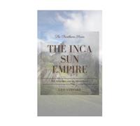 The Inca Sun Empire: Inti, Viracocha, and the Sacred Land (The Pantheon Series)