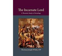 The Incarnate Lord: A Thomistic Study in Christology (Thomistic Ressourcement)