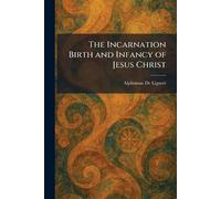 The Incarnation Birth and Infancy of Jesus Christ