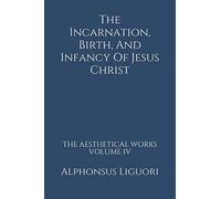 The Incarnation, Birth, And Infancy Of Jesus Christ (The Aesthetical Works)