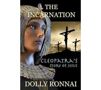 The Incarnation: Cleopatra’s Story of Jesus (The Gospel of Jesus According to Cleopatra)
