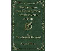 The Incas, or the Destruction of the Empire of Peru, Vol. 1 of 2 (Classic Reprint)