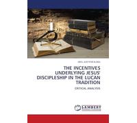 The Incentives Underlying Jesus' Discipleship in the Lucan Tradition: CRITICAL ANALYSIS