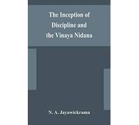 The Inception of Discipline and the Vinaya Nidana; Being a Translation and Edition of the Bahiranidana of Buddhaghosa's Samantapasadika, the Vinaya Commentary