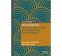 The Inclusive City: The Theory and Practice of Creating Shared Urban Prosperity