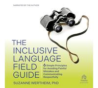 The Inclusive Language Field Guide: 6 Simple Principles for Avoiding Painful Mistakes and Communicating Respectfully