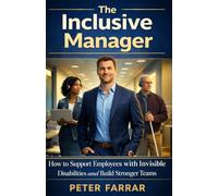 The Inclusive Manager: How to Support Employees with Invisible Disabilities and Build Stronger Teams