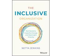 The Inclusive Organization: Real Solutions, Impactful Change, and Meaningful Diversity