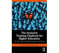 The Inclusive Training Playbook for Higher Education : 100+ Tips on How to Embed Inclusivity into Your Practice