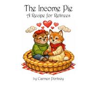 The Income Pie: A Recipe for Retirees (The Financial Pie Series)