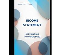 THE INCOME STATEMENT 88 ESSENTIALS TO UNDERSTAND: 4 (FINANCE AND ACCOUNTING: 88 ESSENTIALS TO UNDERSTAND)