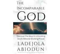 The Incomparable God: Discover the Keys to Unlocking God's Miracle-Working Power