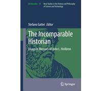 The Incomparable Historian : Essays in Memory of John L. Heilbron