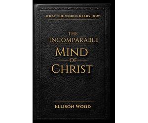 The Incomparable Mind of Christ: Your only protection in an age of deception