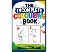 THE INCOMPLETE COLORING BOOK: Complete the Picture & Color It: A Unique Drawing, Memory & Coloring Activity Book for Kids - Objects Only