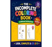 THE INCOMPLETE COLORING BOOK: D Robert's Complete The Picture & Color It- An Unique Activity(Coloring) Book For Kids