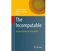 The Incomputable: Journeys Beyond the Turing Barrier (Theory and Applications of Computability)