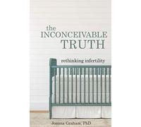 The Inconceivable Truth: Rethinking Infertility