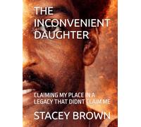 THE INCONVENIENT DAUGHTER: CLAIMING MY PLACE IN A LEGACY THAT DIDNT CLAIM ME