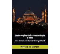 The Incorrigible Choice: Constantinople or Death: How the Romanov Dynasty Destroyed Itself (Incorrigible Histories)