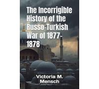 The Incorrigible History of the Russo-Turkish War of 1877-1878