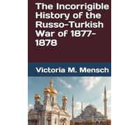 The Incorrigible History of the Russo-Turkish War of 1877-1878