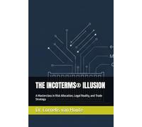 THE INCOTERMS® ILLUSION: A Masterclass in Risk Allocation, Legal Reality, and Trade Strategy (Engineering Risk in Global Trade)