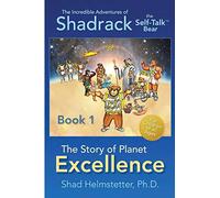 The Incredible Adventures of Shadrack the Self-Talk Bear--Book 1--The Story of Planet Excellence