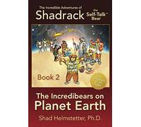 The Incredible Adventures of Shadrack the Self-Talk Bear--Book 2--The Incredibears on Planet Earth