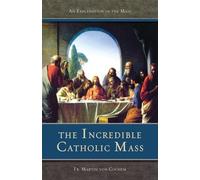 The Incredible Catholic Mass: An Explanation of the Catholic Mass by Rev. Fr. Martin Von Cochem (1997-01-01)