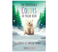 The Incredible Colors of Polar Bear: A 5 minute bedtime colorized story about the adventures of a polar bear who sees the world for the first time in life (I SEE)