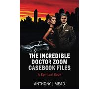 THE INCREDIBLE DOCTOR ZOOM - CASEBOOK FILES: A Spiritual Book