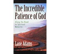 The Incredible Patience of God: Along the Road to Spiritual Maturity