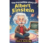 The Incredible Story of Albert Einstein: A Biography That Celebrate Curiosity and Courage (Biography Adventures for Young Minds)