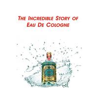 The Incredible Story of Eau De Cologne